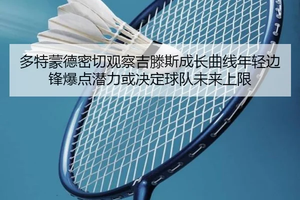 多特蒙德密切观察吉滕斯成长曲线年轻边锋爆点潜力或决定球队未来上限
